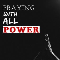 Praying With All Power
